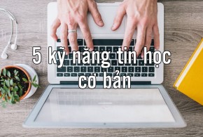 5 kỹ năng tin học ai cũng cần phải có